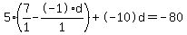 5%2A%287%2F1+-+-1%2Ad%2F1%29+%2B+-10%5Cd+=+-80