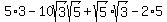 5%2A3+-+10sqrt%283%29sqrt%285%29+%2B+sqrt%285%29sqrt%283%29+-2%2A5