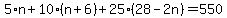 5%2An+%2B+10%2A%28n%2B6%29+%2B+25%2A%2828-2n%29+=+550