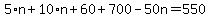 5%2An+%2B+10%2An+%2B+60+%2B+700+-+50n+=+550