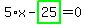 5%2Ax-highlight_green%28+25+%29=0