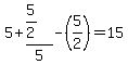 5%2B%285%2F2%29%2F5-%285%2F2%29=15