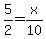 5/2=x/10