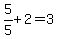 5%2F5%2B2=3