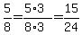 5/8 = (5*3)/(8*3) = 15/24