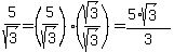 5%2Fsqrt%283%29+=+%285%2Fsqrt%283%29%29%2A%28sqrt%283%29%2Fsqrt%283%29%29+=+%285%2Asqrt%283%29%29%2F3