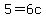 5=6c