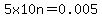 5+x+10n=0.005