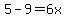 5-9+=+6x