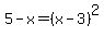 5-x=%28x-3%29%5E2