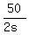 50/(2s)