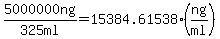 5000000ng /325 ml=15384.61538(ng/ml)