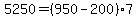 5250+=+%28950+-+200%29%2A7