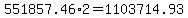 551857.46%2A2=1103714.93