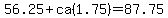 56.25+ca(1.75)=87.75