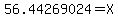 56.44269024+=+X
