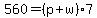 560+=+%28p+%2B+w%29%2A7