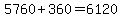5760+%2B+360+=+6120
