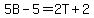 5B - 5 = 2T + 2