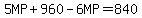 5MP+960-6MP=840