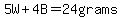 5W+4B=24grams