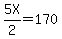 5X/2 = 170