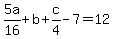 5a%2F16+%2B+b+%2B+c%2F4+-+7+=+12