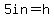 5in=h