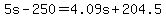 5s+-+250+=+4.09s+%2B+204.5