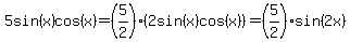 5sin%28x%29cos%28x%29+=+%285%2F2%29%282sin%28x%29cos%28x%29%29+=+%285%2F2%29sin%282x%29