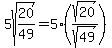 5sqrt%2820%2F49%29+=+5%28sqrt%2820%29%2Fsqrt%2849%29%29