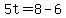 5t=8-6