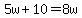 5w + 10 = 8w