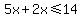 5x%2B2x%3C=%2B14