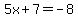 5x%2B7=-8