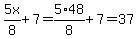5x%2F8%2B7=5%2A48%2F8%2B7=37