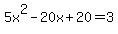 5x%5E2-20x%2B20=3