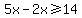 5x-2x%3E=%2B14