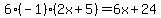 6%28-1%29%282x%2B5%29=6x%2B24