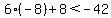 6%28-8%29%2B8+%3C+-42