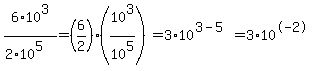 6%2A10%5E3+%2F+%282%2A10%5E5%29+=+%286%2F2%29+%2A+%2810%5E3%2F10%5E5%29+=+3+%2A+10%5E%283-5%29+=+3%2A10%5E-2