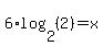 6%2Alog%282%2C%282%29%29=x