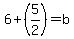 6+(5/2)=b
