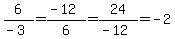 6%2F%28-3%29=%28-12%29%2F6=24%2F%28-12%29=-2