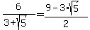 6%2F%283%2Bsqrt%285%29%29=%289-3%2Asqrt%285%29%29%2F2