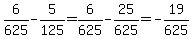 6%2F625-5%2F125=6%2F625-25%2F625=-19%2F625