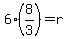 6+%2A+%288%2F3%29+=+r+