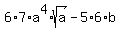 6+%2A+7+%2A+a%5E4+%2A+sqrt%28a%29+-+5+%2A+6+%2A+b+