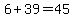 6 + 39 = 45