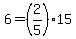 6 = (2/5)*15